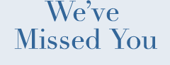 We've Missed You
