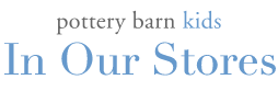 pottery barn kids - In Our Stores