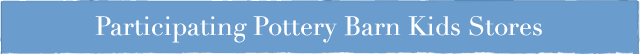 PARTICIPATING POTTERY BARN KIDS STORES