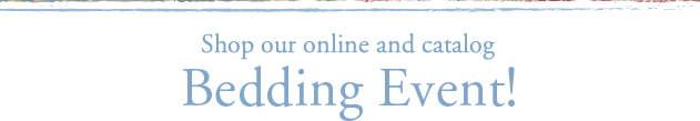 SHOP OUR ONLINE AND CATALOG BEDDING EVENT!