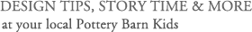Design tips, story time and more at your local Pottery Barn Kids
