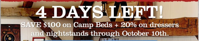 4 Days Left! Save $100 on Camp Beds + 20% on dressers and nightstands through October 10th.