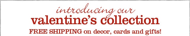 introducing our valentine's collection - free shipping on decor, cards and gifts!