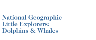 National Geographic Little Explorers: Dolphins & Whales