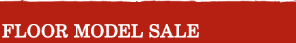 FLOOR MODEL SALE