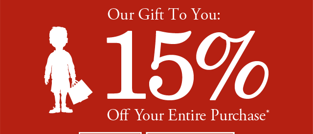 Our Gift To You: 15% Off Your Entire Purchase*