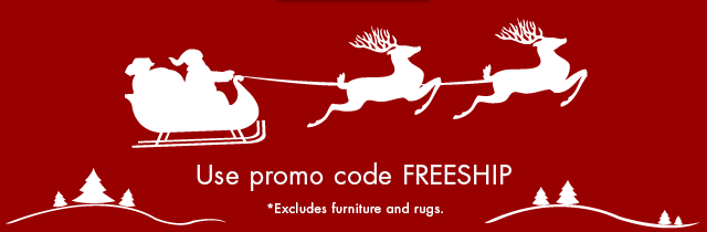 Use promo code FREESHIP - *Excludes furniture and rugs.