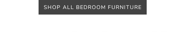 SHOP ALL BEDROOM FURNITURE