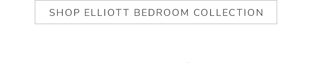 SHOP ELLIOTT BEDROOM COLLECTION