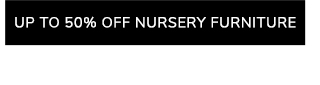 UP TO 50% OFF NURSERY FURNITURE