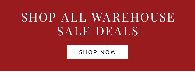 SHOP ALL WAREHOUSE SALE DEALS - SHOP NOW