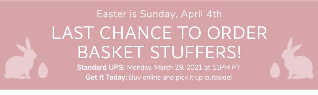 LAST CHANCE TO ORDER BASKET STUFFERS!