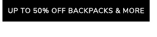 UP TO 50% OFF BACKPACKS & MORE