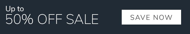 UP TO 50% OFF SALE - SAVE NOW