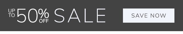 UP TO 50% OFF SALE - SAVE NOW