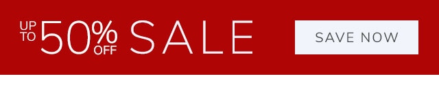 UP TO 50% OFF SALE - SAVE NOW