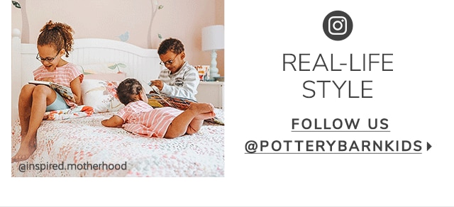 REAL-LIFE STYLE - FOLLOW US @POTTERYBARNKIDS