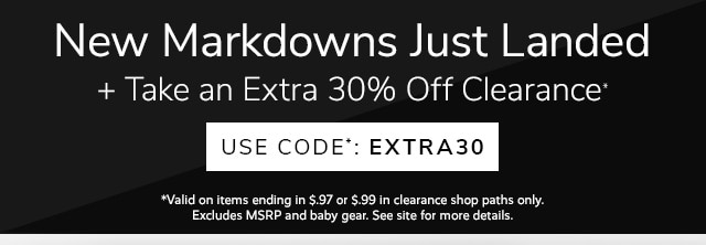 NEW MARKDOWNS + TAKE AN EXTRA 30% OFF CLEARANCE*