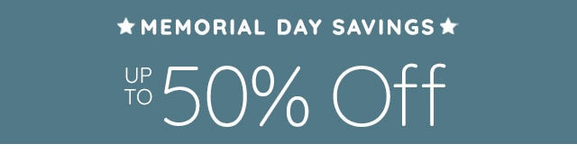 MEMORIAL DAY SAVINGS - UP TO 50% OFF