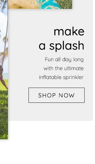 MAKE A SPLASH