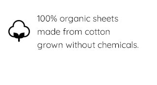 100% ORGANIC SHEETS MADE FROM COTTON GROWN WITHOUT CHEMICALS.