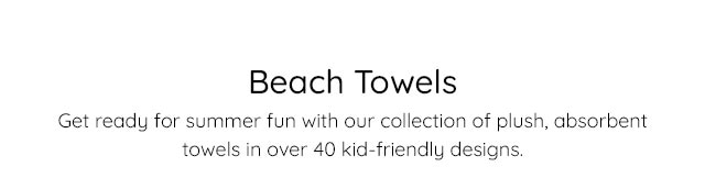 TOWELS IN OVER 40 KID-FRIENDLY DESIGNS