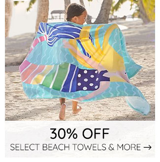 30% OFF SELECT BEACH TOWELS & MORE