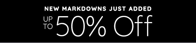 NEW MARKDOWNS JUST ADDED - UP TO 50% OFF