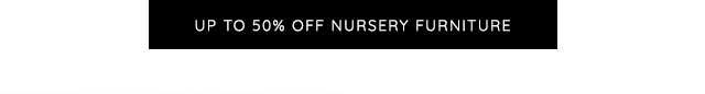 UP TO 50% OFF NURSERY FURNITURE