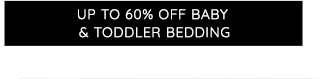 UP TO 60% OFF BABY & TODDLER BEDDING