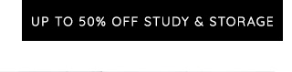 UP TO 50% OFF STUDY & STORAGE