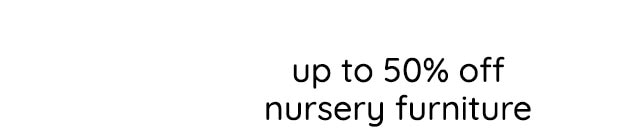 UP TO 50% OFF NURSERY FURNITURE