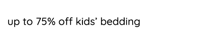 UP TO 75% OFF KIDS' BEDDING