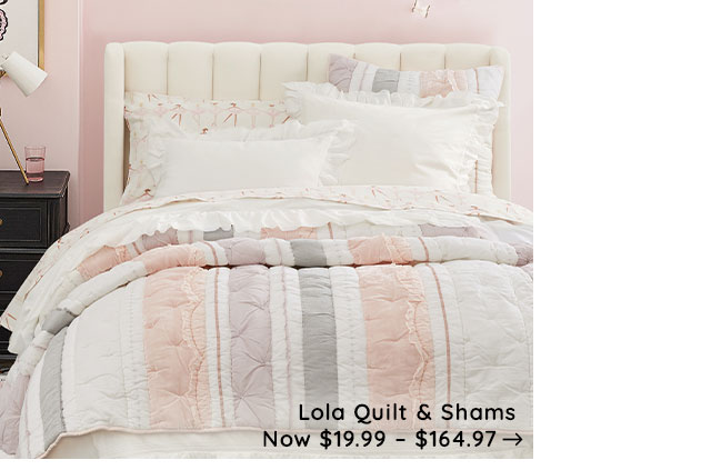 LOLA QUILT & SHAMS NOW $19.99 - $164.97