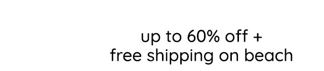UP TO 60% OFF FREE SHIPPING ON BEACH