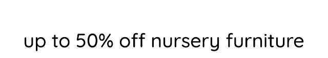 UP TO 50% OFF NURSERY FURNITURE