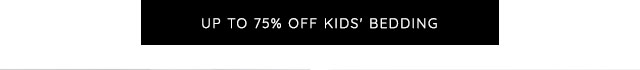 UP TO 75% OFF KIDS' BEDDING