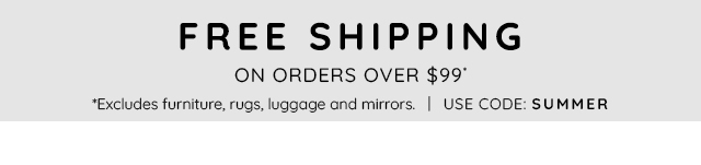 FREE SHIPPING ON ORDERS OVER $99* USE CODE: SUMMER