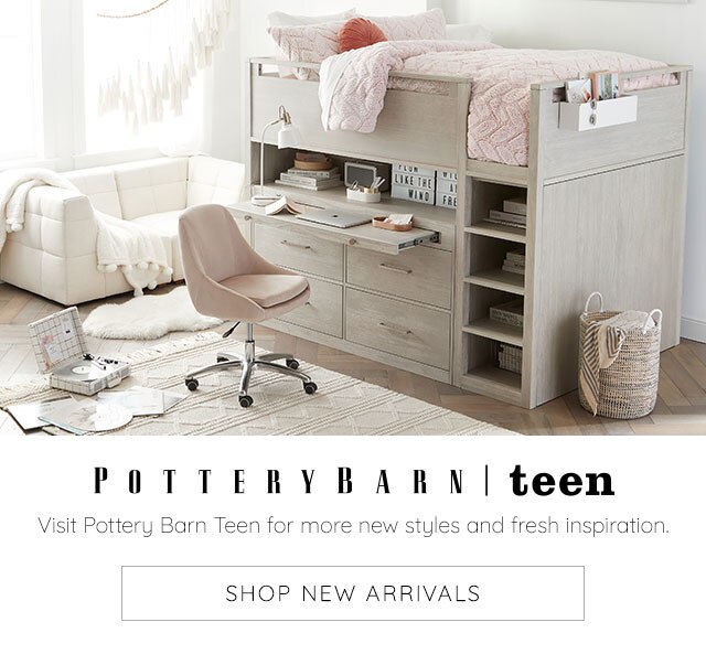 POTTERY BARN TEEN - SHOP NEW ARRIVALS