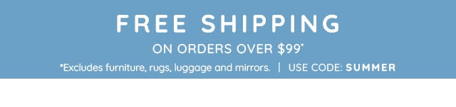 FREE SHIPPING ON ORDERS OVER $99* USE CODE: SUMMER