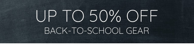 UP TO 50% OFF BACK-TO-SCHOOL GEAR