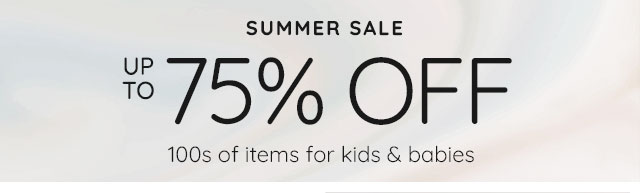 UP TO 75% OFF 100s OF ITEMS FOR KIDS & BABIES