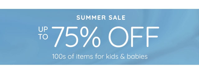 SUMMER SALE - UP TO 75% OFF 100sOF ITEMS FOR KIDS & BABIES