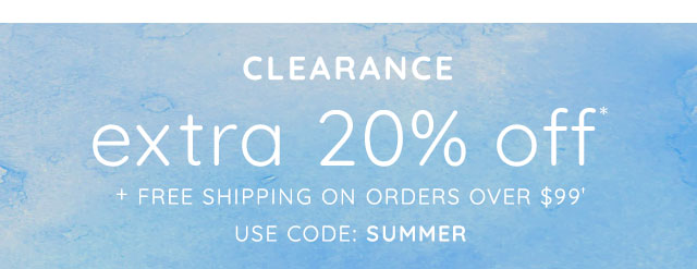 CLEARANCE - EXTRA 20% OFF* + FREE SHIPPING ON ORDERS OVER $99† - USE CODE: SUMMER 