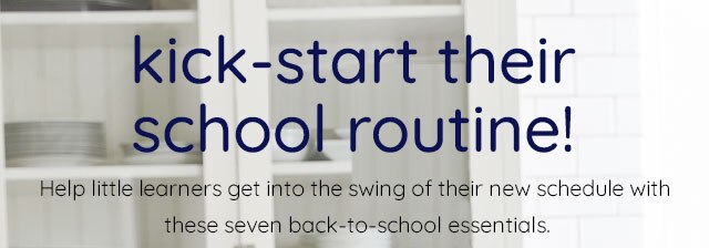 KICK-START THEIR SCHOOL ROUTINE!