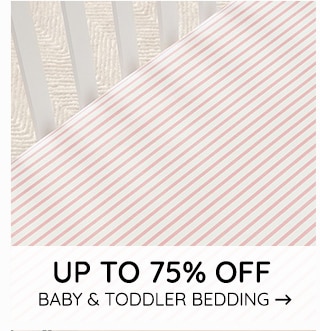 UP TO 75% OFF BABY & TODDLER BEDDING