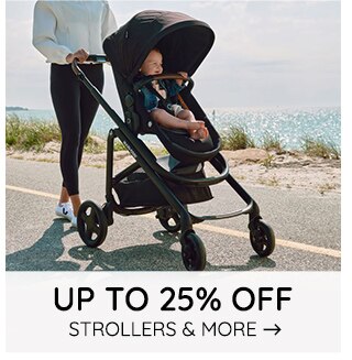 UP TO 25% OFF STROLLERS & MORE