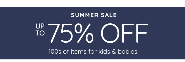 SUMME SALE - UP TO 75% OFF 100s OF ITEMS FOR KIDS & BABIES