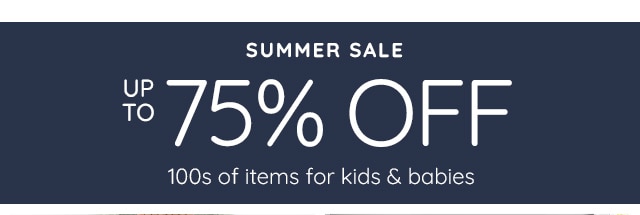 SUMMER SALE - UP TO 75% OFF 100s OF UTEMS FOR KIDS & BABIES