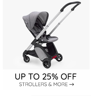 UP TO 25% OFF STROLLERS & MORE